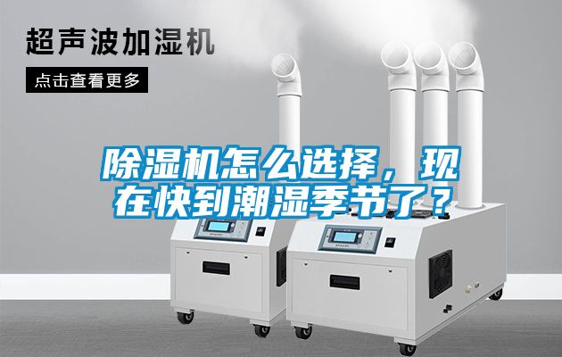 除濕機怎么選擇，現在快到潮濕季節了？