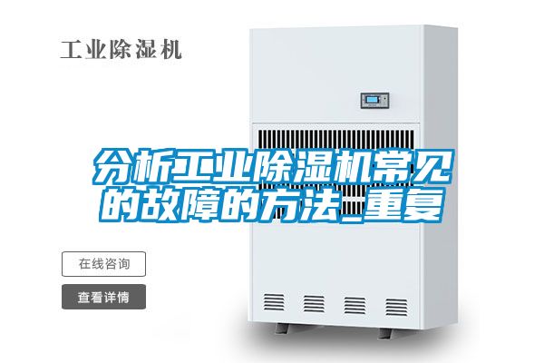 分析工業(yè)除濕機常見(jiàn)的故障的方法_重復