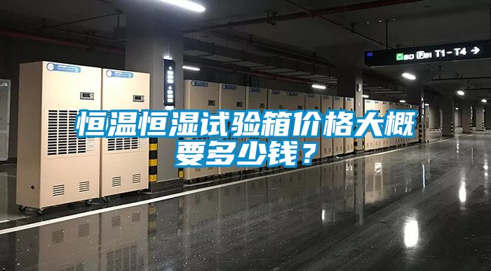 恒溫恒濕試驗箱價(jià)格大概要多少錢(qián)？