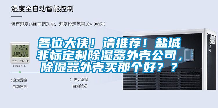 各位大俠！請推薦！鹽城非標定制除濕器外殼公司，除濕器外殼買那個好？？