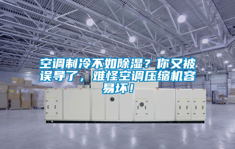 空調制冷不如除濕？你又被誤導了，難怪空調壓縮機容易壞！