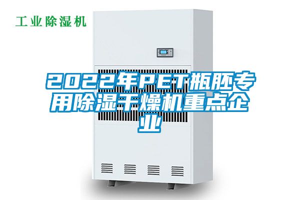 2022年P(guān)ET瓶胚專(zhuān)用除濕干燥機重點(diǎn)企業(yè)