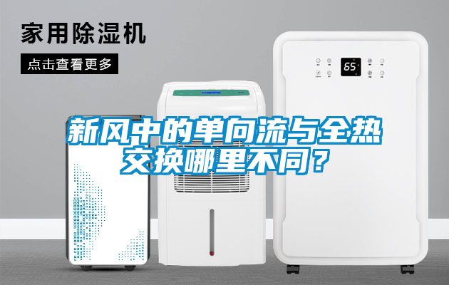 新風(fēng)中的單向流與全熱交換哪里不同？