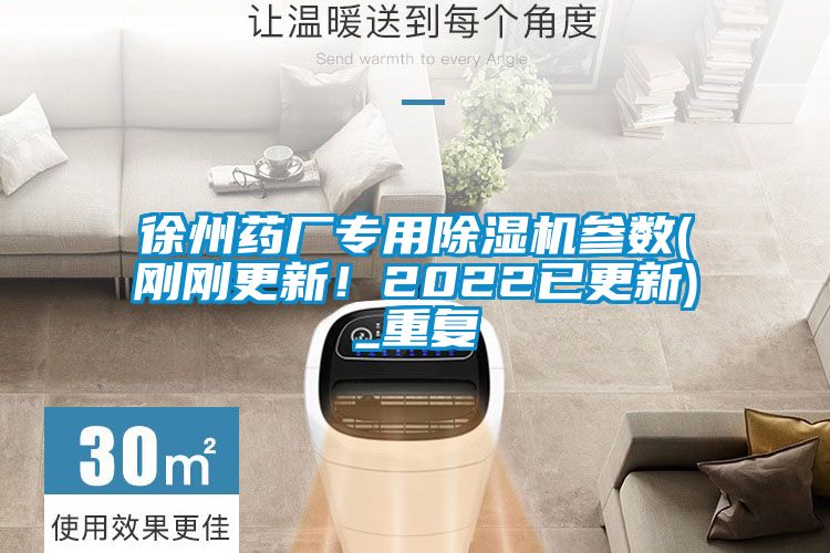 徐州藥廠(chǎng)專(zhuān)用除濕機參數(剛剛更新！2022已更新)_重復