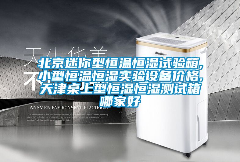 北京迷你型恒溫恒濕試驗箱,小型恒溫恒濕實(shí)驗設備價(jià)格,天津桌上型恒濕恒濕測試箱哪家好