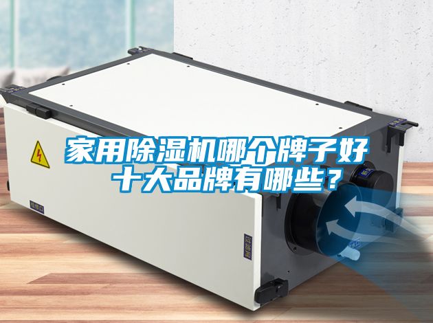 家用除濕機哪個(gè)牌子好 十大品牌有哪些？