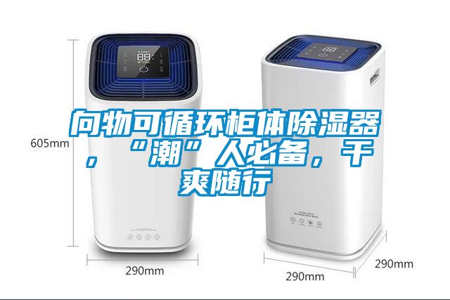向物可循環(huán)柜體除濕器，“潮”人必備，干爽隨行