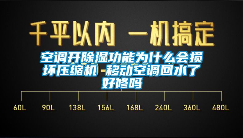空調開(kāi)除濕功能為什么會(huì )損壞壓縮機 移動(dòng)空調回水了好修嗎