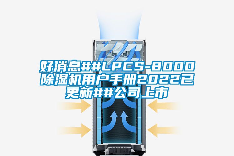 好消息##LPCS-8000除濕機用戶(hù)手冊2022已更新##公司上市